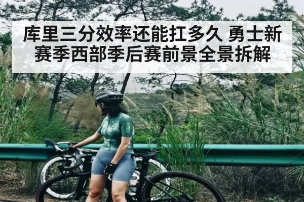 库里三分效率还能扛多久 勇士新赛季西部季后赛前景全景拆解
